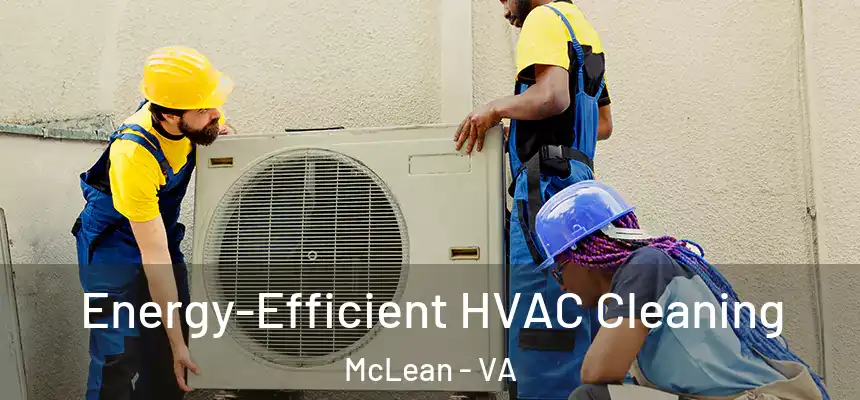 Energy-Efficient HVAC Cleaning McLean - VA