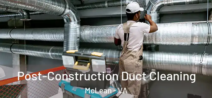 Post-Construction Duct Cleaning McLean - VA